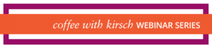 Coffee with Kirsch Webinar Header 2017
